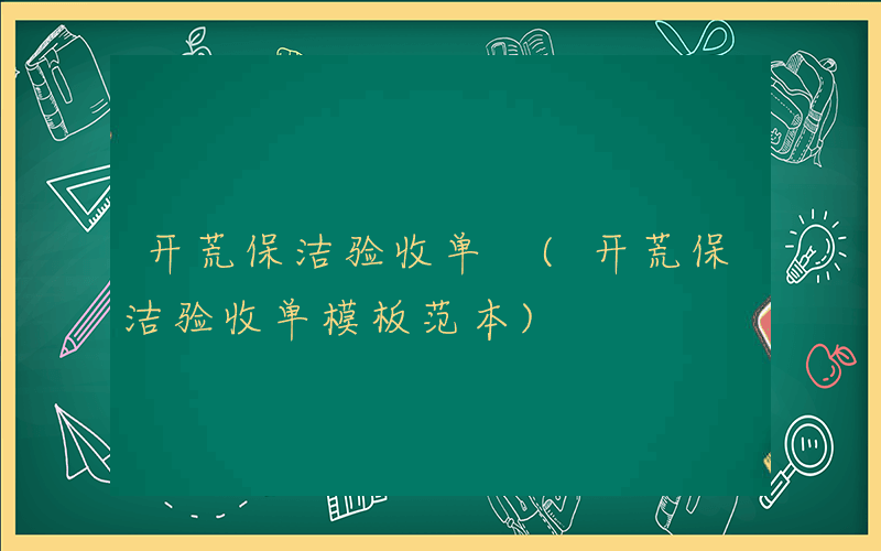开荒保洁验收单 (开荒保洁验收单模板范本)